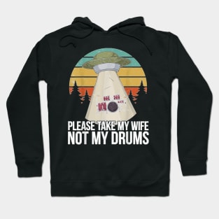 Funny Drums Drummer Quotes - Please Take My Wife Not My Drums Hoodie